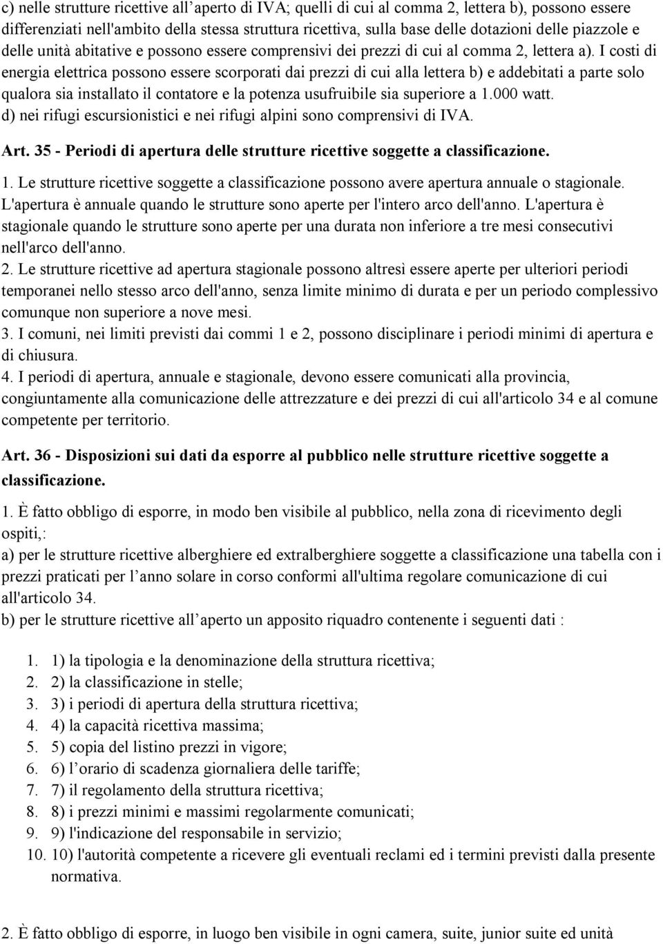 I costi di energia elettrica possono essere scorporati dai prezzi di cui alla lettera b) e addebitati a parte solo qualora sia installato il contatore e la potenza usufruibile sia superiore a 1.