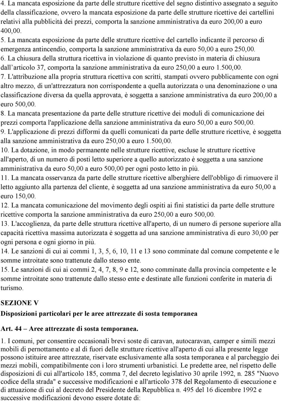 La mancata esposizione da parte delle strutture ricettive del cartello indicante il percorso di emergenza antincendio, comporta la sanzione amministrativa da euro 50,00 a euro 250,00. 6.