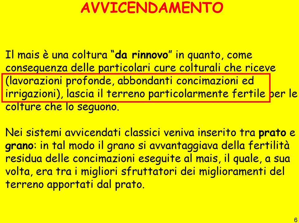 Nei sistemi avvicendati classici veniva inserito tra prato e grano: in tal modo il grano si avvantaggiava della fertilità residua