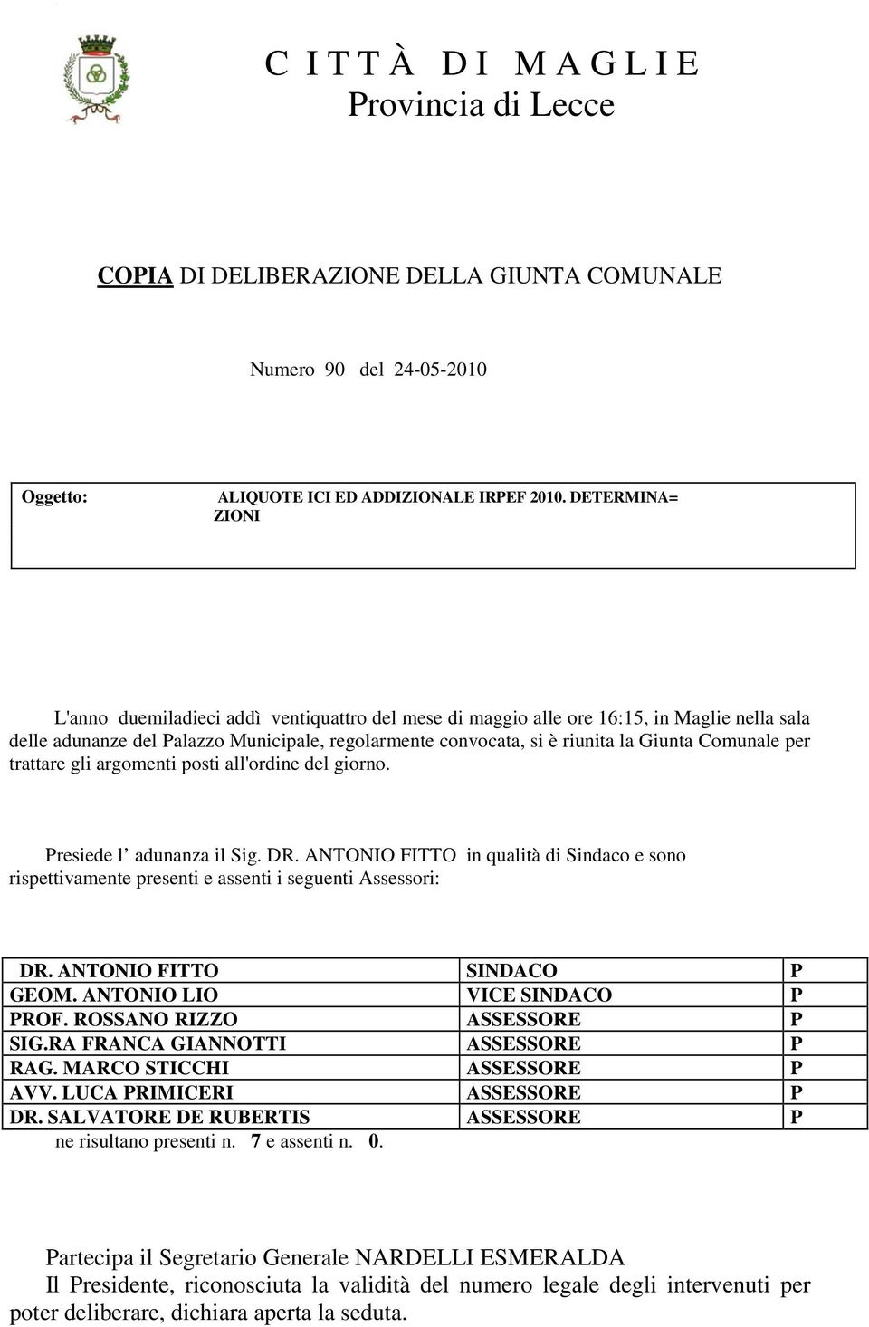 Comunale per trattare gli argomenti posti all'ordine del giorno. Presiede l adunanza il Sig. DR. ANTONIO FITTO in qualità di Sindaco e sono rispettivamente presenti e assenti i seguenti Assessori: DR.