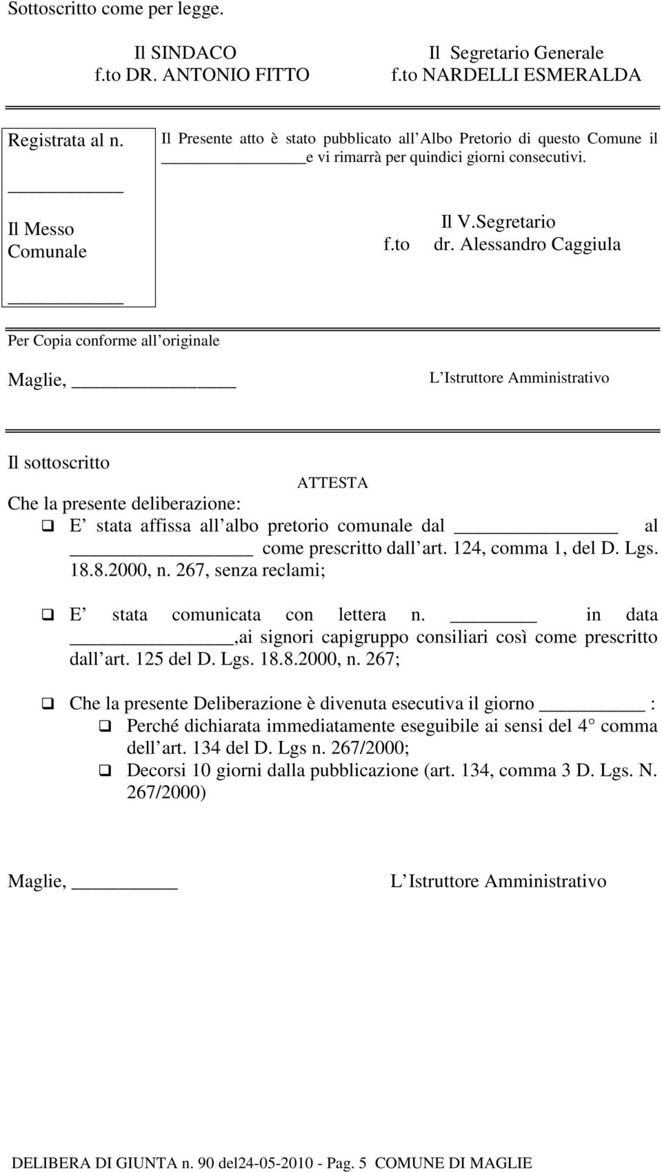 Alessandro Caggiula Per Copia conforme all originale Maglie, L Istruttore Amministrativo Il sottoscritto ATTESTA Che la presente deliberazione: E stata affissa all albo pretorio comunale dal al come