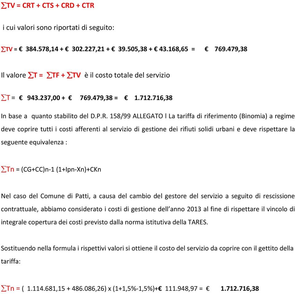 158/99 ALLEGATO l La tariffa di riferimento (Binomia) a regime deve coprire tutti i costi afferenti al servizio di gestione dei rifiuti solidi urbani e deve rispettare la seguente equivalenza : Tn =