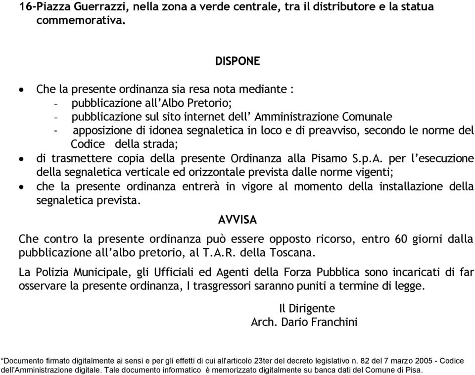 loco e di preavviso, secondo le norme del Codice della strada; di trasmettere copia della presente Ordinanza alla Pisamo S.p.A.