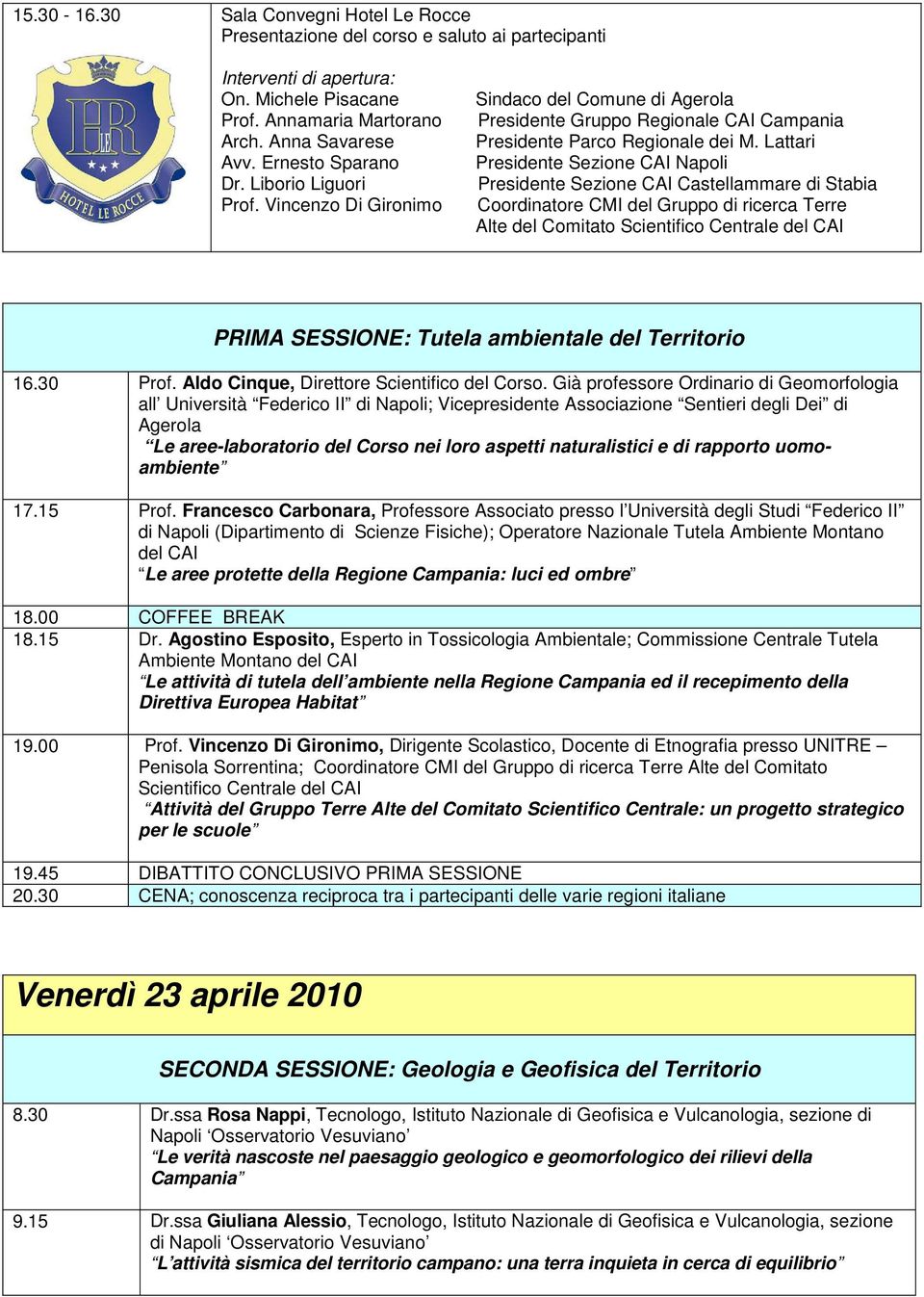 Lattari Presidente Sezione CAI Napoli Presidente Sezione CAI Castellammare di Stabia Coordinatore CMI del Gruppo di ricerca Terre Alte del Comitato Scientifico Centrale del CAI PRIMA SESSIONE: Tutela