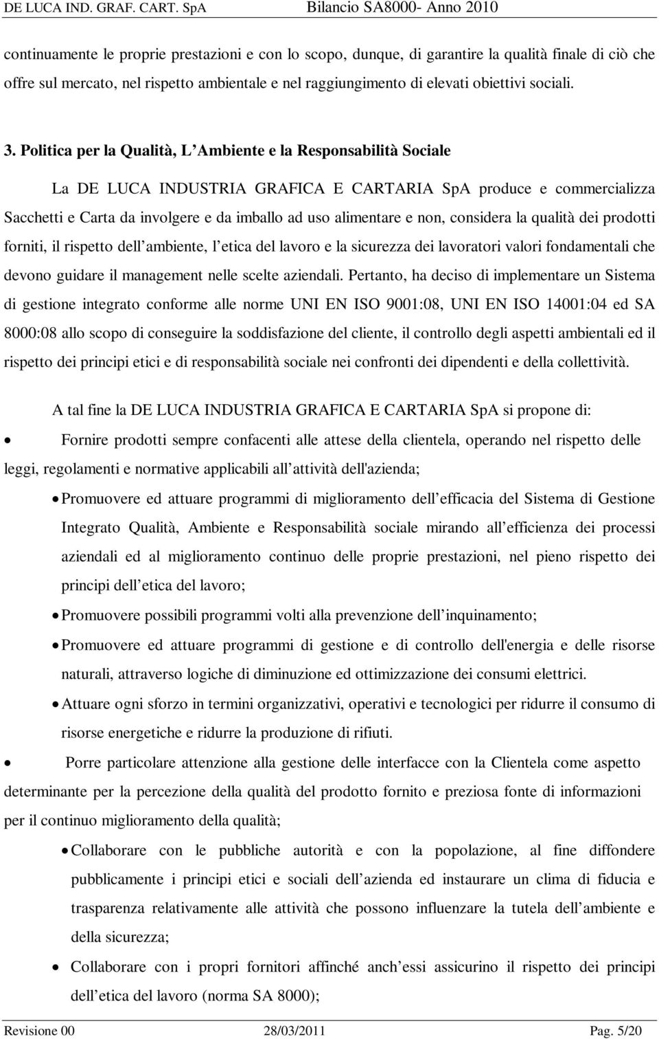 non, considera la qualità dei prodotti forniti, il rispetto dell ambiente, l etica del lavoro e la sicurezza dei lavoratori valori fondamentali che devono guidare il management nelle scelte aziendali.