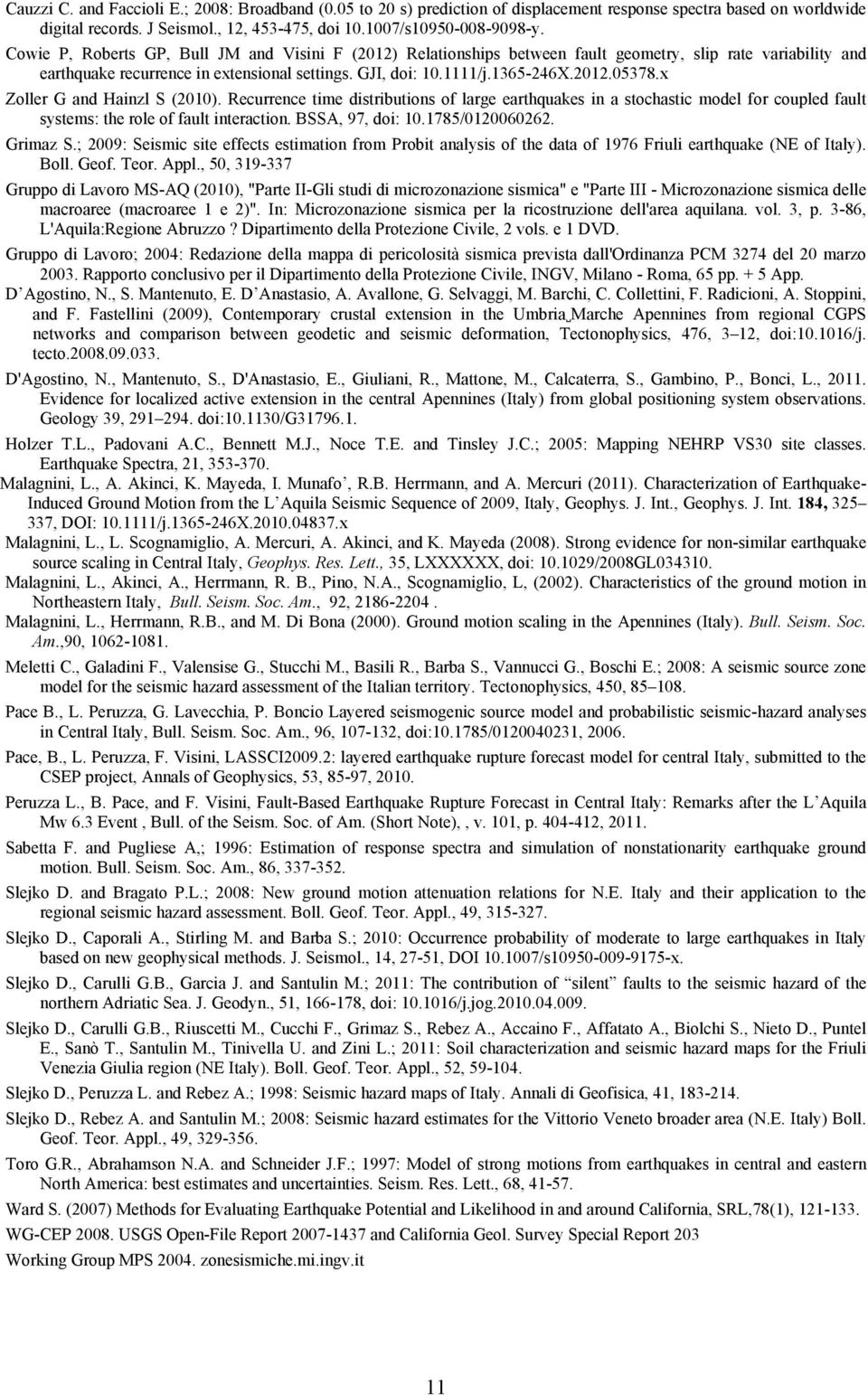 x Zoller G and Hainzl S (2010). Recurrence time distributions of large earthquakes in a stochastic model for coupled fault systems: the role of fault interaction. BSSA, 97, doi: 10.1785/0120060262.