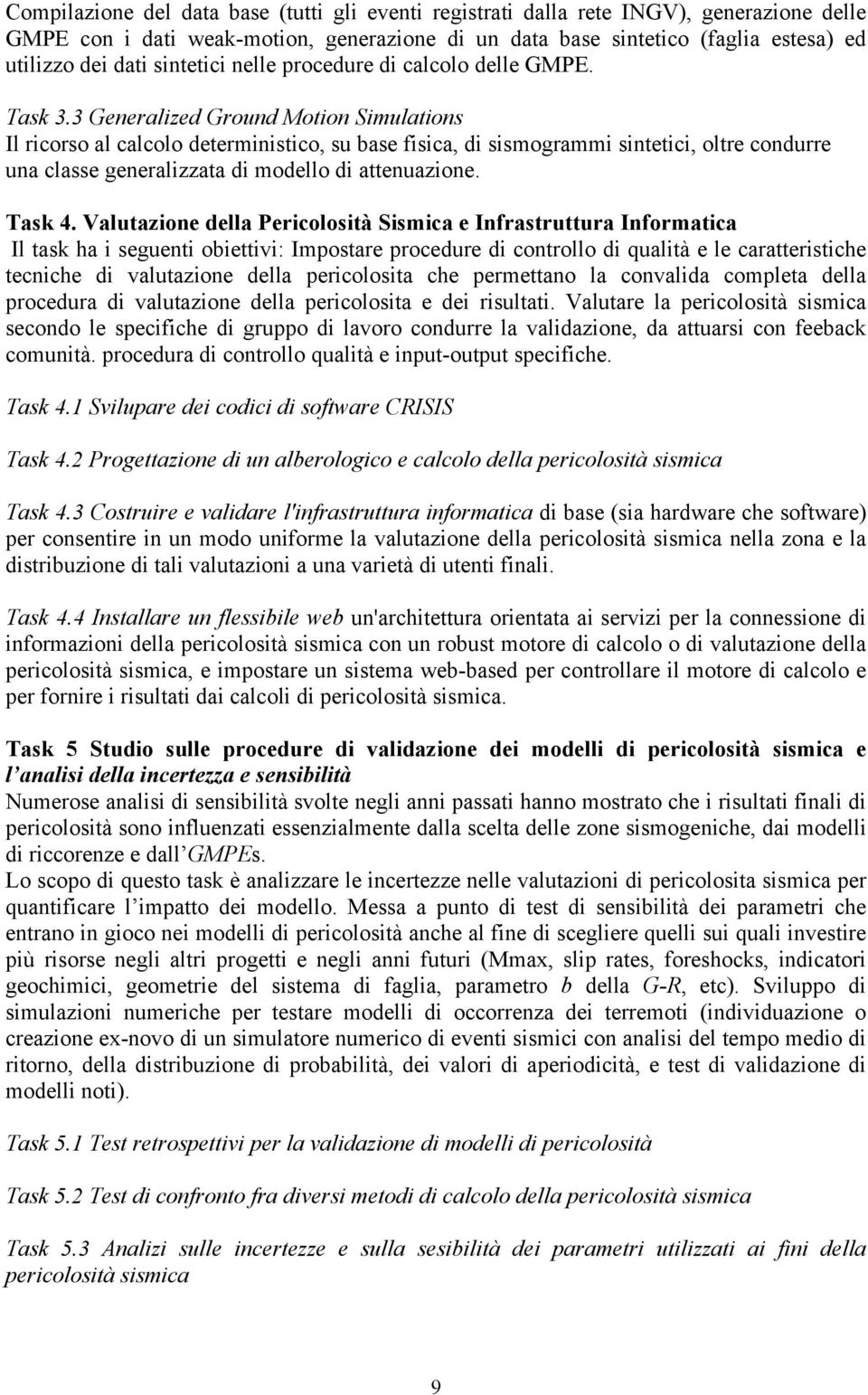 3 Generalized Ground Motion Simulations Il ricorso al calcolo deterministico, su base fisica, di sismogrammi sintetici, oltre condurre una classe generalizzata di modello di attenuazione. Task 4.