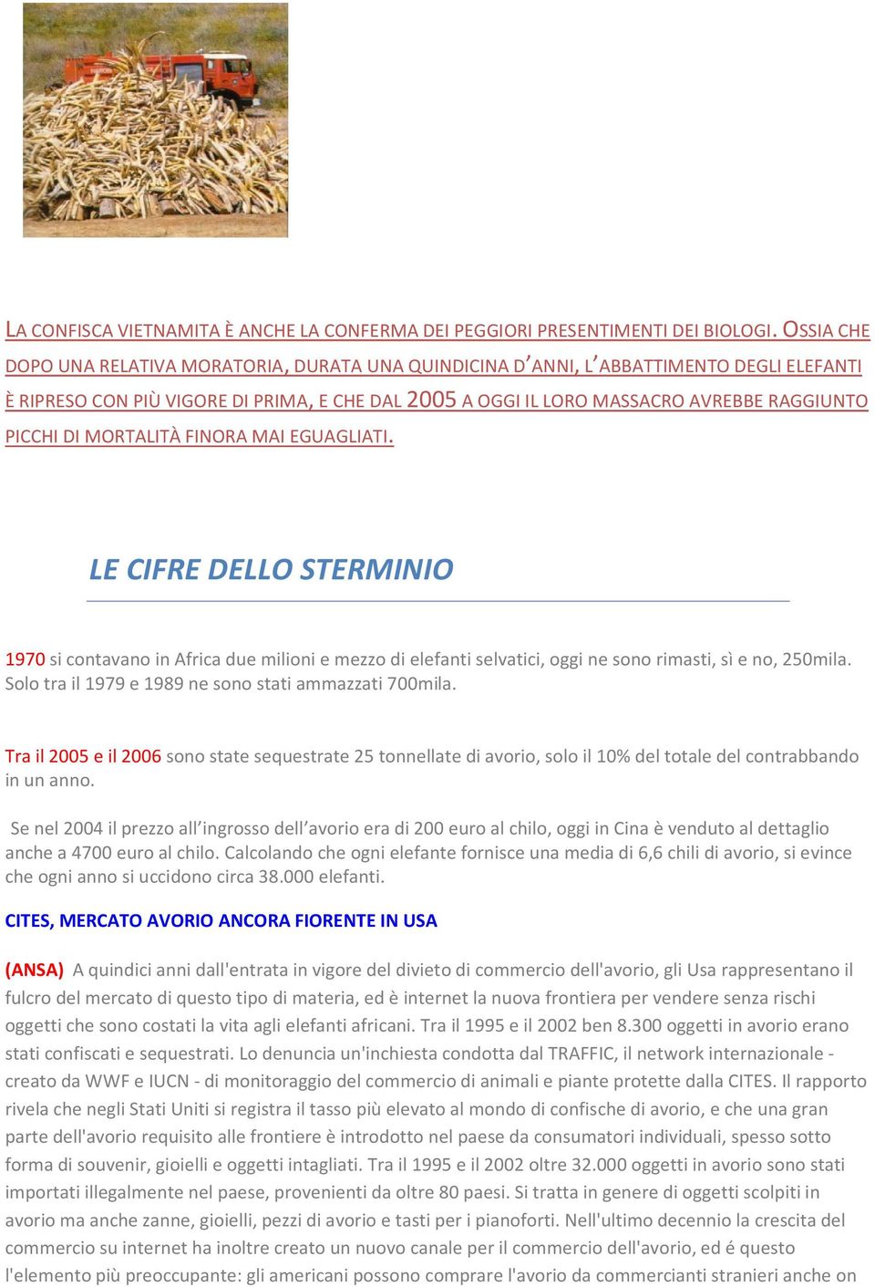 DI MORTALITÀ FINORA MAI EGUAGLIATI. LE CIFRE DELLO STERMINIO 1970 si contavano in Africa due milioni e mezzo di elefanti selvatici, oggi ne sono rimasti, sì e no, 250mila.