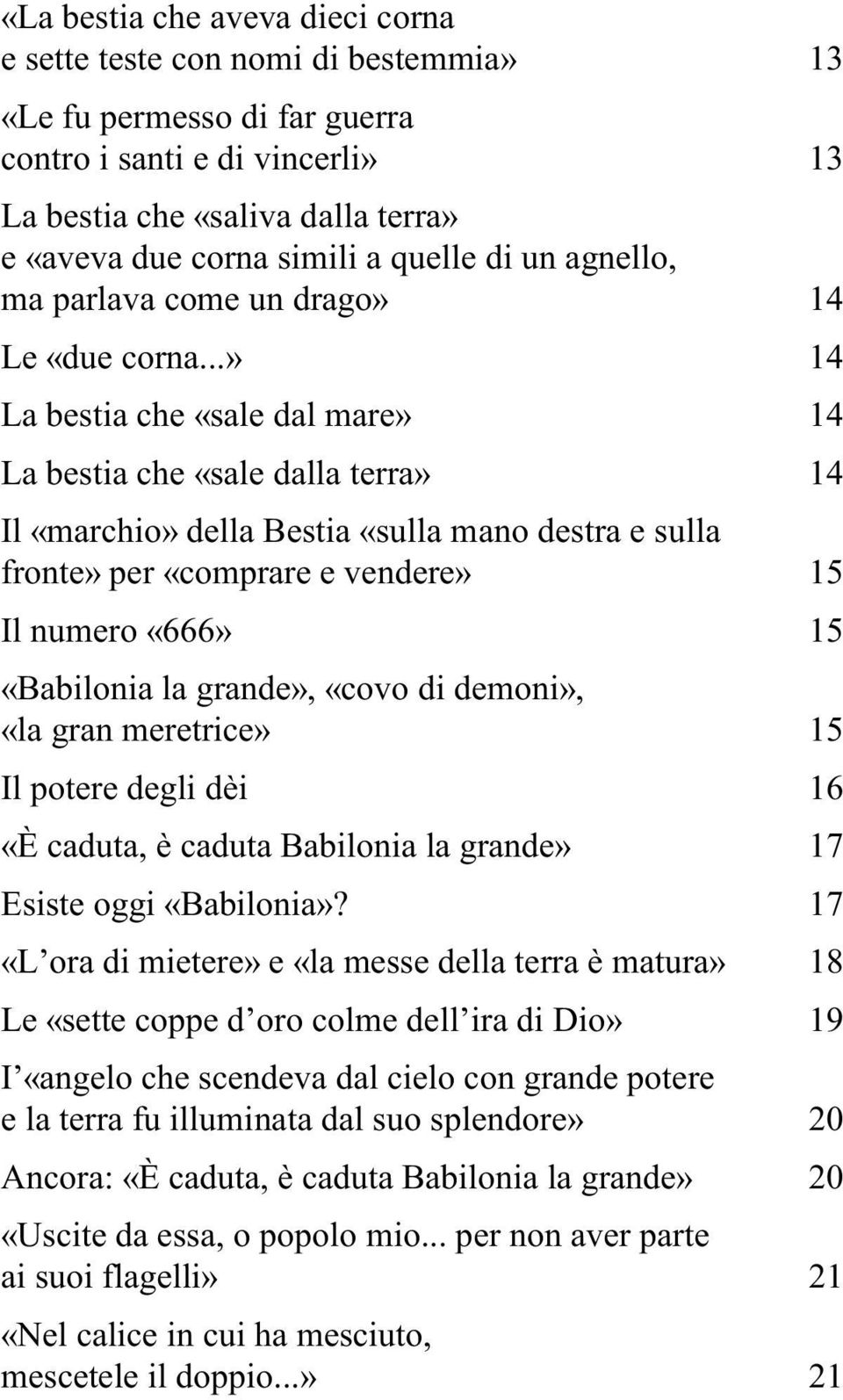 ..» 14 La bestia che «sale dal mare» 14 La bestia che «sale dalla terra» 14 Il «marchio» della Bestia «sulla mano destra e sulla fronte» per «comprare e vendere» 15 Il numero «666» 15 «Babilonia la