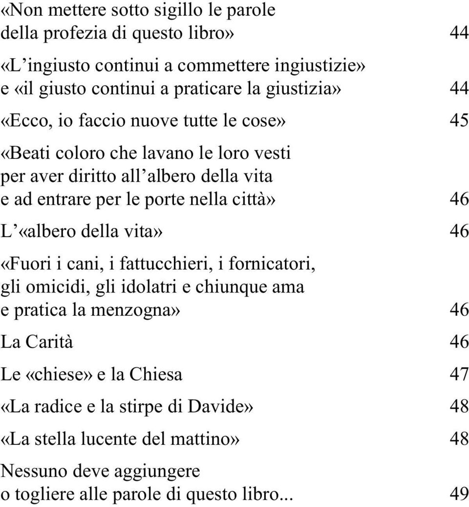 nella città» 46 L «albero della vita» 46 «Fuori i cani, i fattucchieri, i fornicatori, gli omicidi, gli idolatri e chiunque ama e pratica la menzogna» 46 La