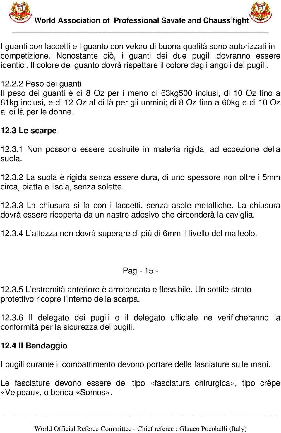 2.2 Peso dei guanti Il peso dei guanti è di 8 Oz per i meno di 63kg500 inclusi, di 10 Oz fino a 81kg inclusi, e di 12 Oz al di là per gli uomini; di 8 Oz fino a 60kg e di 10 Oz al di là per le donne.