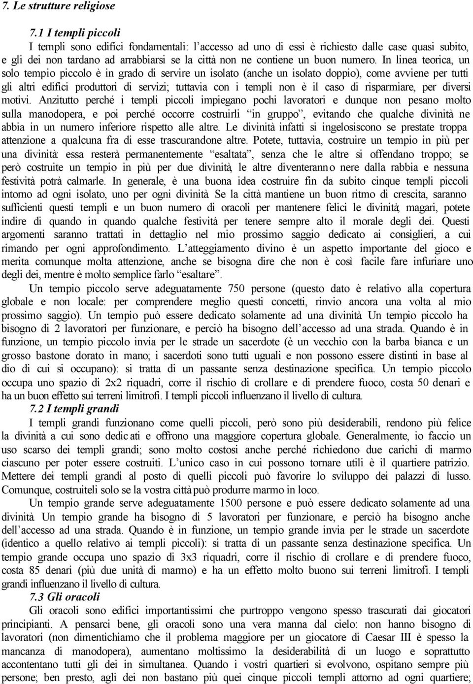 In linea teorica, un solo tempio piccolo è in grado di servire un isolato (anche un isolato doppio), come avviene per tutti gli altri edifici produttori di servizi; tuttavia con i templi non è il