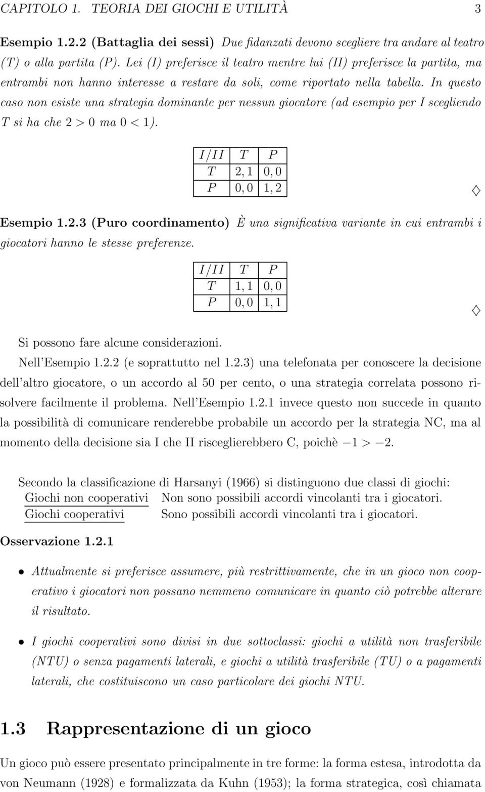 In questo caso non esiste una strategia dominante per nessun giocatore (ad esempio per I scegliendo T si ha che 2 