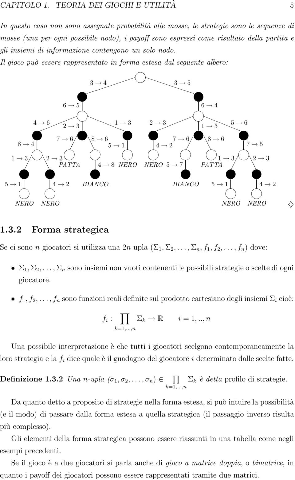 della partita e gli insiemi di informazione contengono un solo nodo.