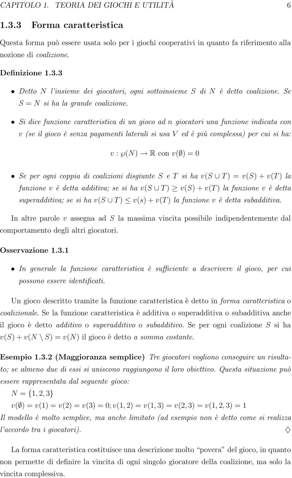 Si dice funzione caratteristica di un gioco ad n giocatori una funzione indicata con v (se il gioco è senza pagamenti laterali si usa V ed è più complessa) per cui si ha: v : (N) R con v( ) = 0 Se