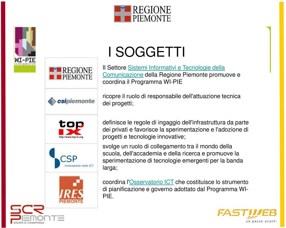 l'adozione di progetti e tecnologie innovative; svolge un ruolo di collegamento tra il mondo della scuola, dell'accademia e della ricerca e promuove la