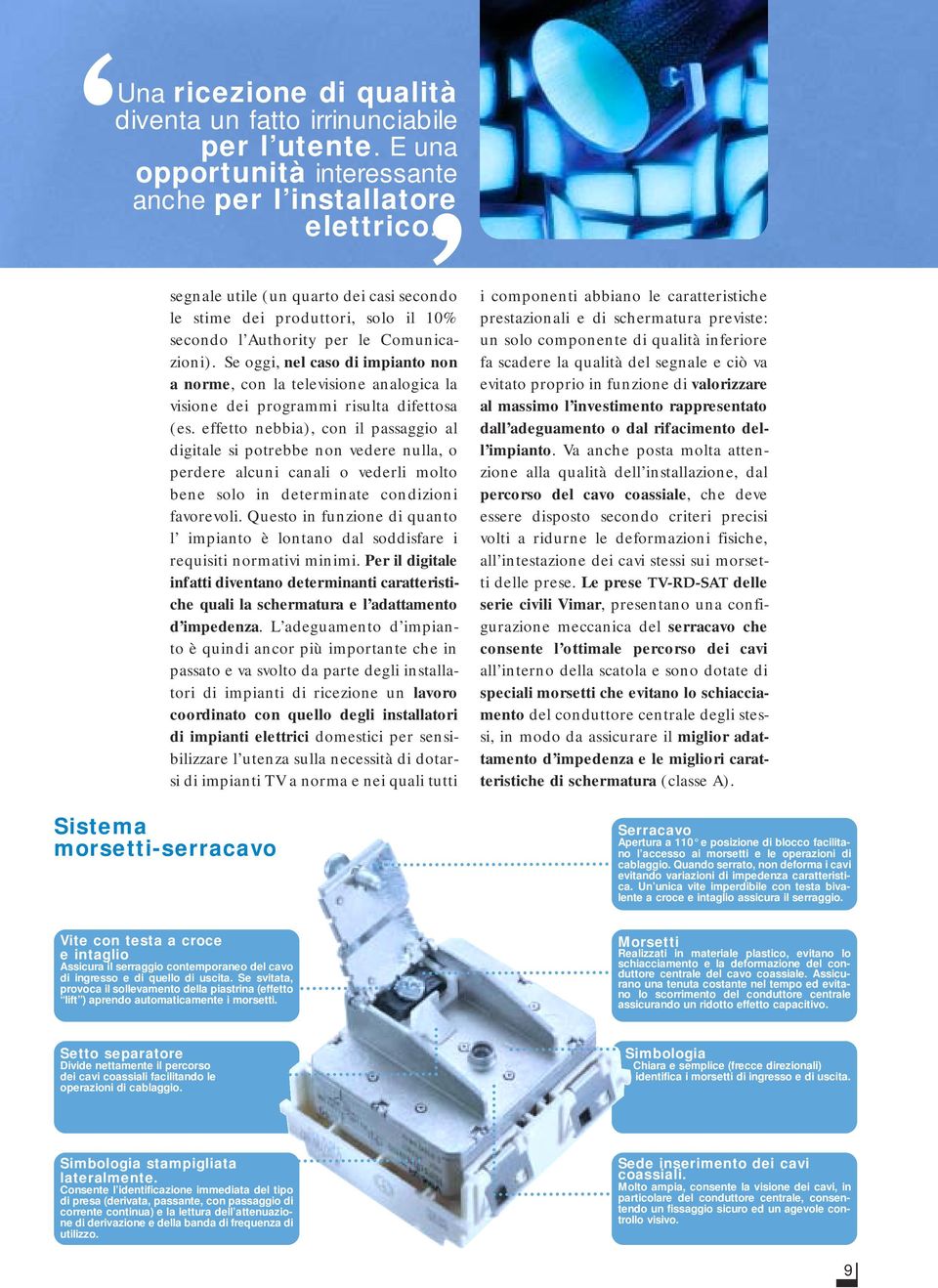 Se oggi, nel caso di impianto non a norme, con la televisione analogica la visione dei programmi risulta difettosa (es.