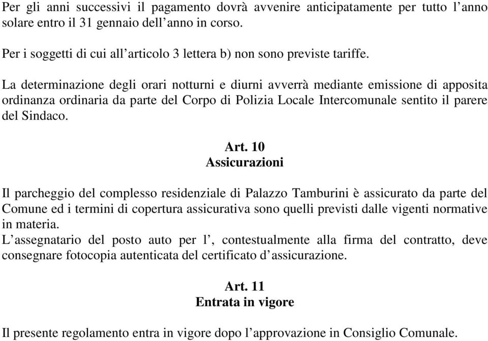 La determinazione degli orari notturni e diurni avverrà mediante emissione di apposita ordinanza ordinaria da parte del Corpo di Polizia Locale Intercomunale sentito il parere del Sindaco. Art.