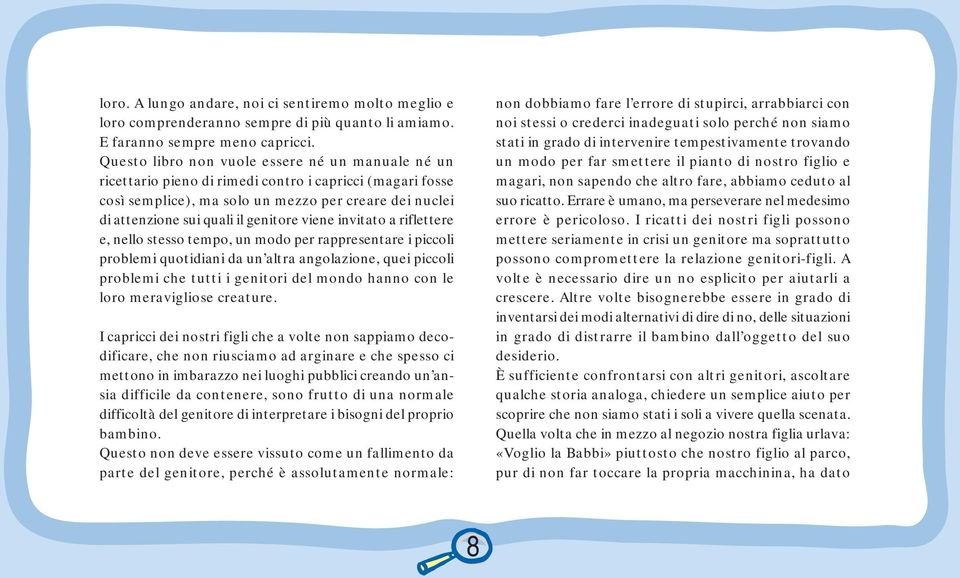 viene invitato a riflettere e, nello stesso tempo, un modo per rappresentare i piccoli problemi quotidiani da un altra angolazione, quei piccoli problemi che tutti i genitori del mondo hanno con le