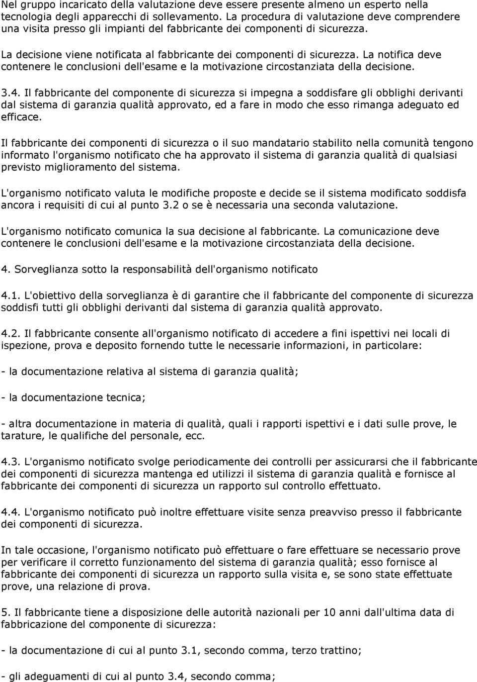 La notifica deve contenere le conclusioni dell'esame e la motivazione circostanziata della decisione. 3.4.