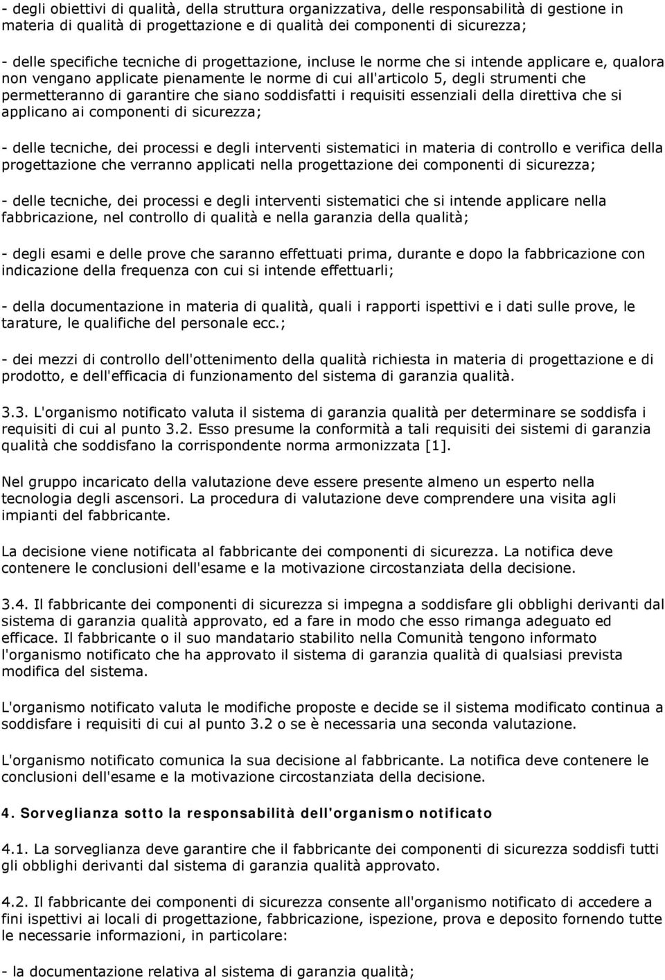 siano soddisfatti i requisiti essenziali della direttiva che si applicano ai componenti di sicurezza; - delle tecniche, dei processi e degli interventi sistematici in materia di controllo e verifica