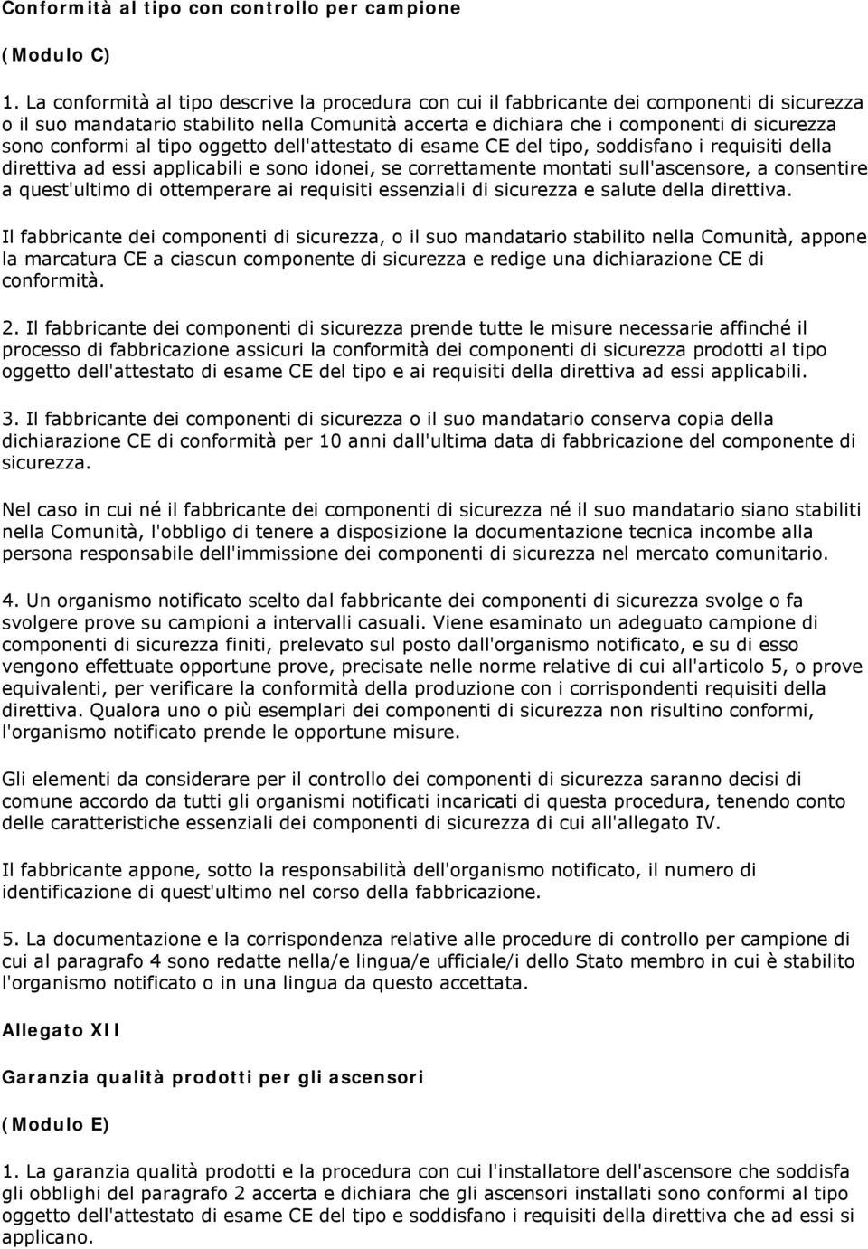 conformi al tipo oggetto dell'attestato di esame CE del tipo, soddisfano i requisiti della direttiva ad essi applicabili e sono idonei, se correttamente montati sull'ascensore, a consentire a