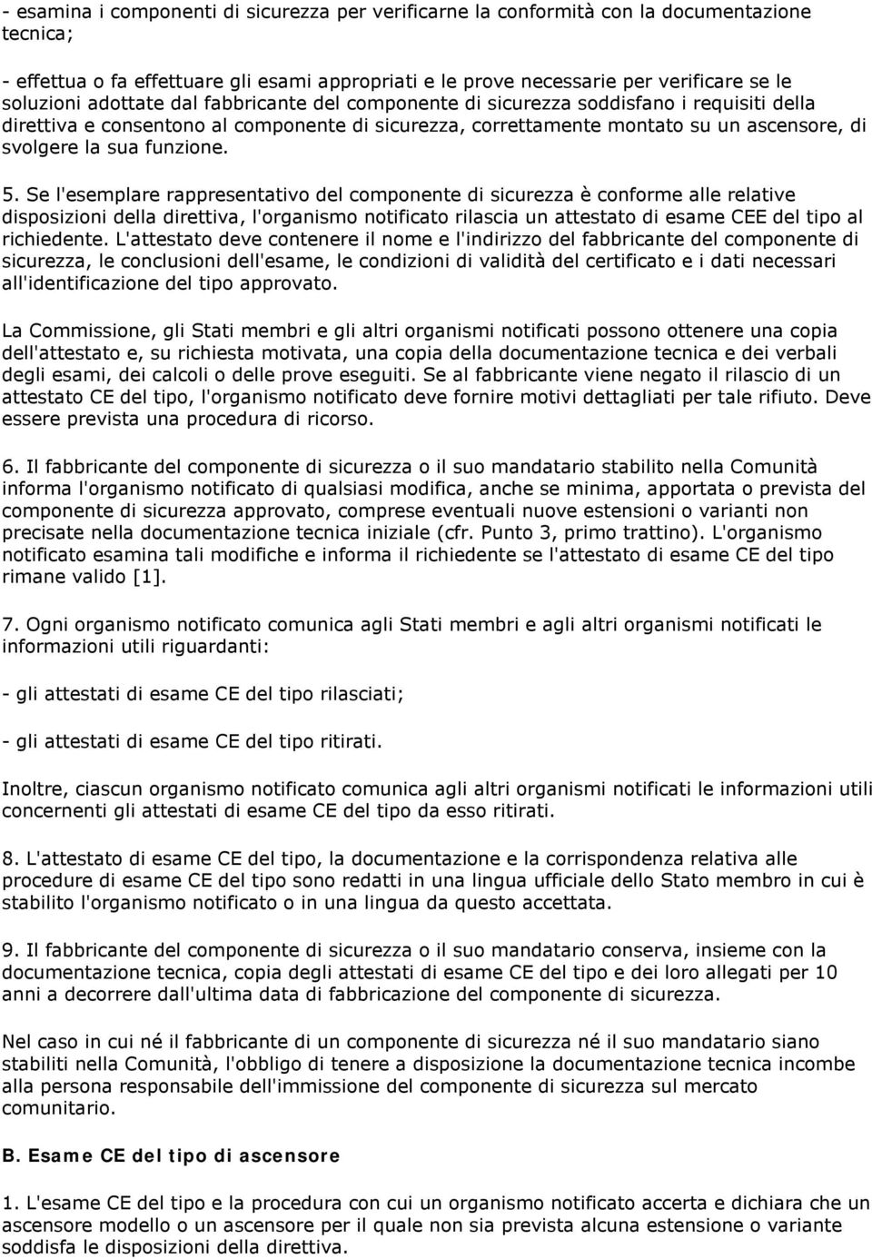 5. Se l'esemplare rappresentativo del componente di sicurezza è conforme alle relative disposizioni della direttiva, l'organismo notificato rilascia un attestato di esame CEE del tipo al richiedente.