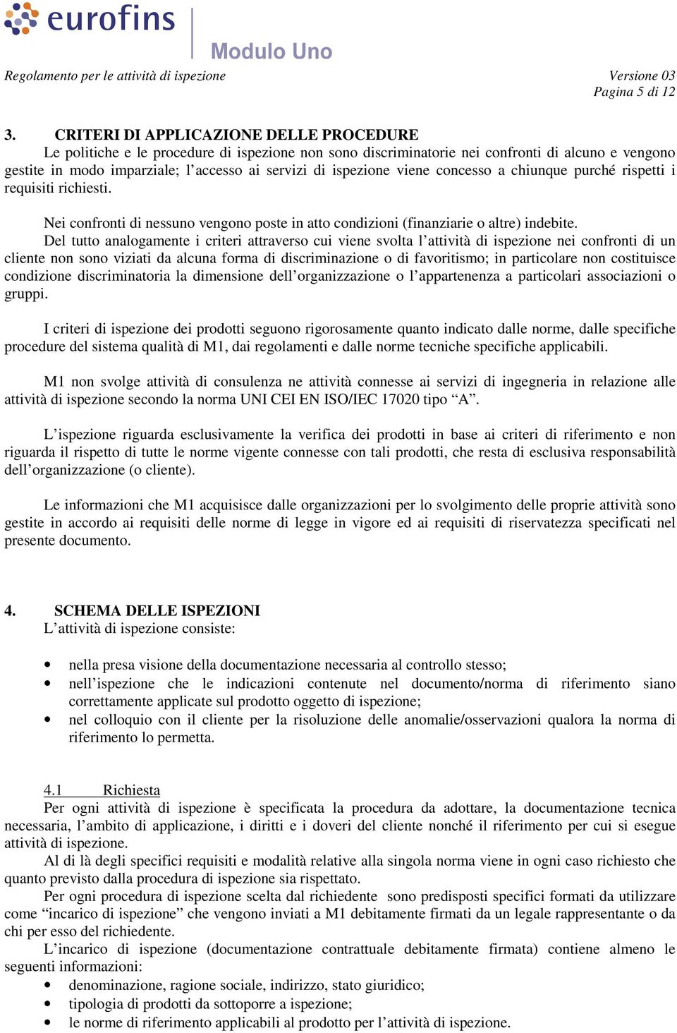 ispezione viene concesso a chiunque purché rispetti i requisiti richiesti. Nei confronti di nessuno vengono poste in atto condizioni (finanziarie o altre) indebite.