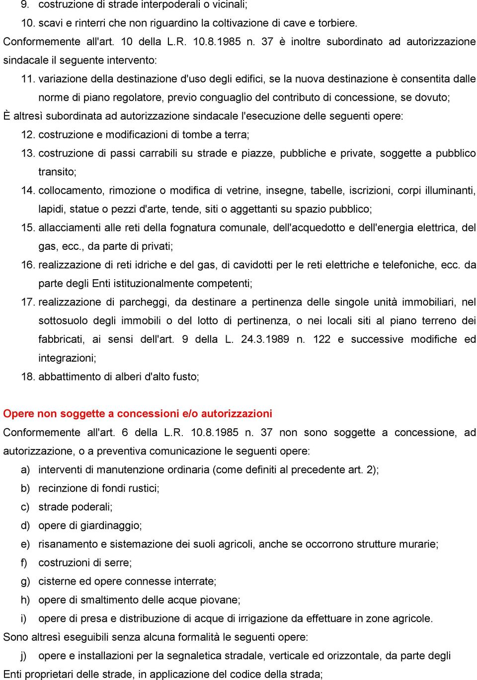 variazione della destinazione d'uso degli edifici, se la nuova destinazione è consentita dalle norme di piano regolatore, previo conguaglio del contributo di concessione, se dovuto; È altresì