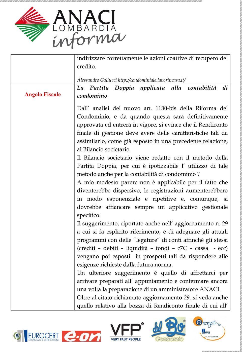 1130-bis della Riforma del Condominio, e da quando questa sarà definitivamente approvata ed entrerà in vigore, si evince che il Rendiconto finale di gestione deve avere delle caratteristiche tali da