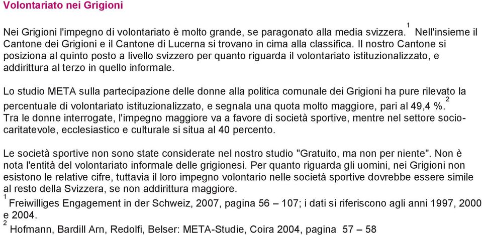 Il nostro Cantone si posiziona al quinto posto a livello svizzero per quanto riguarda il volontariato istituzionalizzato, e addirittura al terzo in quello informale.