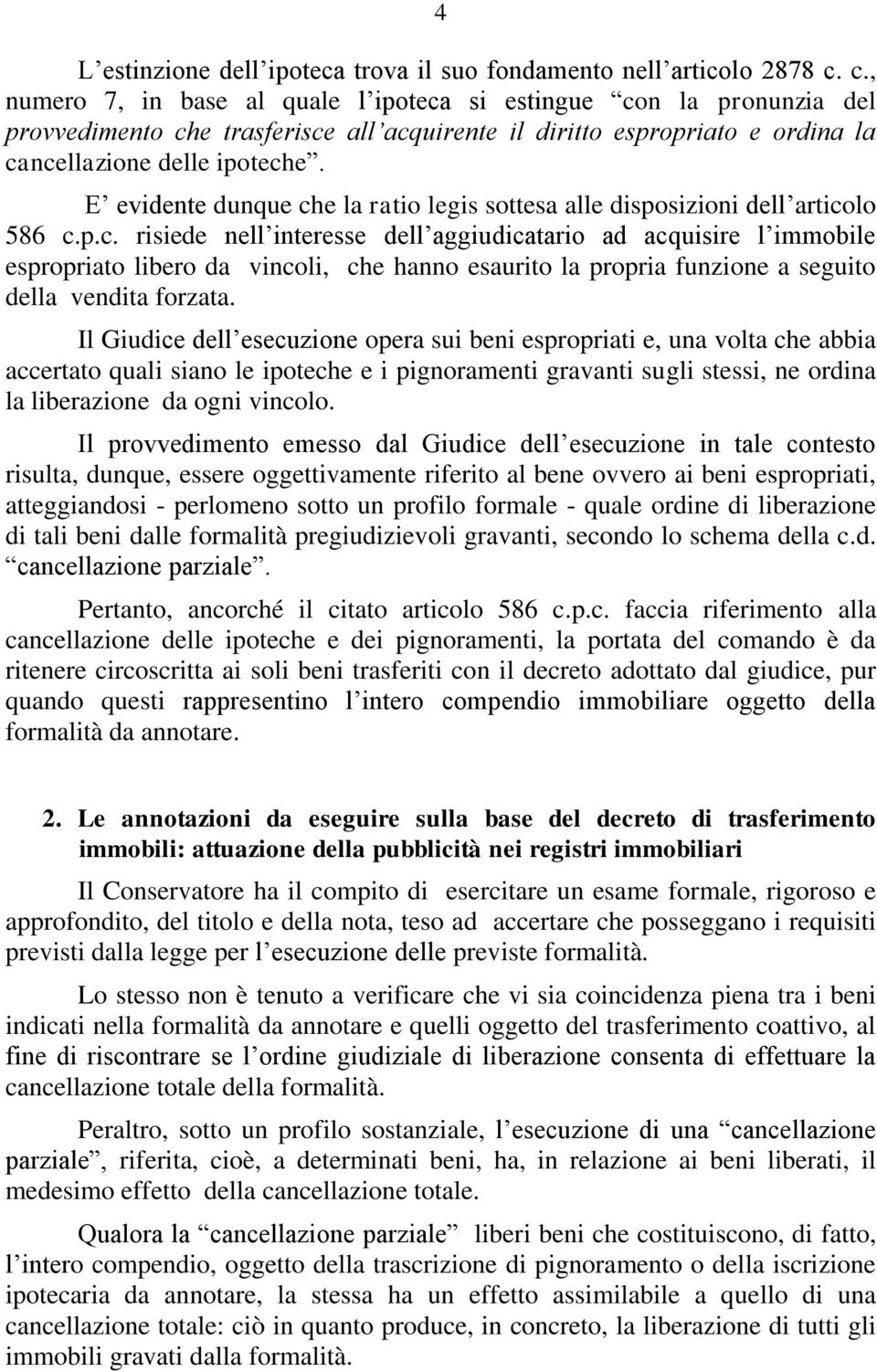 E evidente dunque che la ratio legis sottesa alle disposizioni dell articolo 586 c.p.c. risiede nell interesse dell aggiudicatario ad acquisire l immobile espropriato libero da vincoli, che hanno esaurito la propria funzione a seguito della vendita forzata.