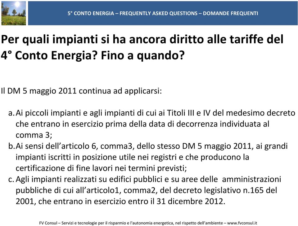 Ai sensi dell articolo 6, comma3, dello stesso DM 5 maggio 2011, ai grandi impianti iscritti in posizione utile nei registri e che producono la certificazione di fine lavori nei