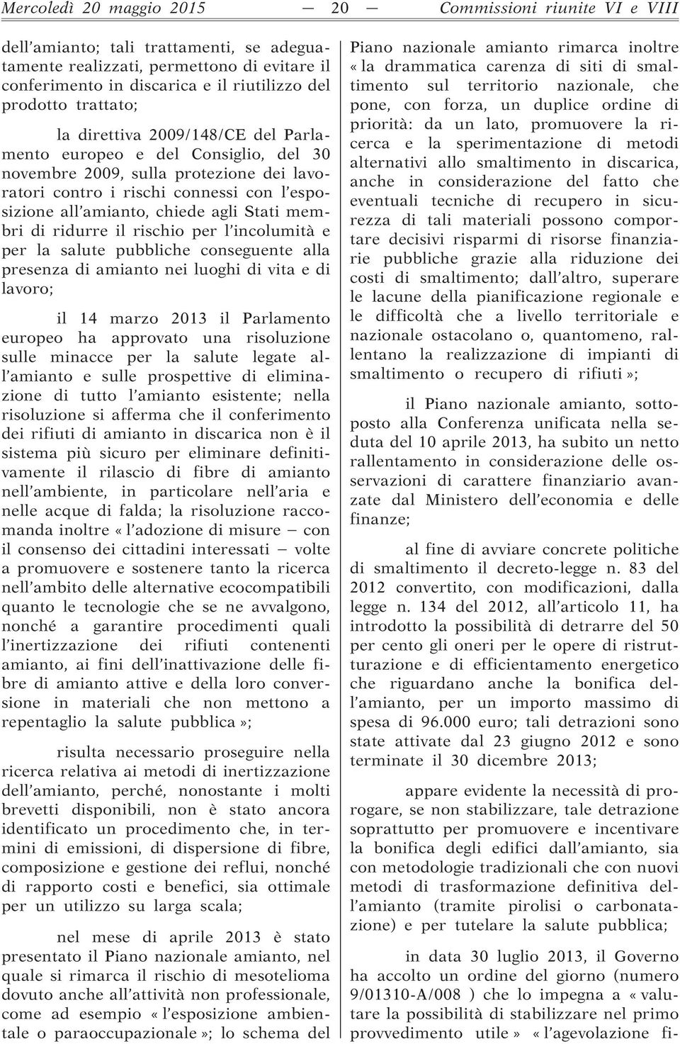 Stati membri di ridurre il rischio per l incolumità e per la salute pubbliche conseguente alla presenza di amianto nei luoghi di vita e di lavoro; il 14 marzo 2013 il Parlamento europeo ha approvato