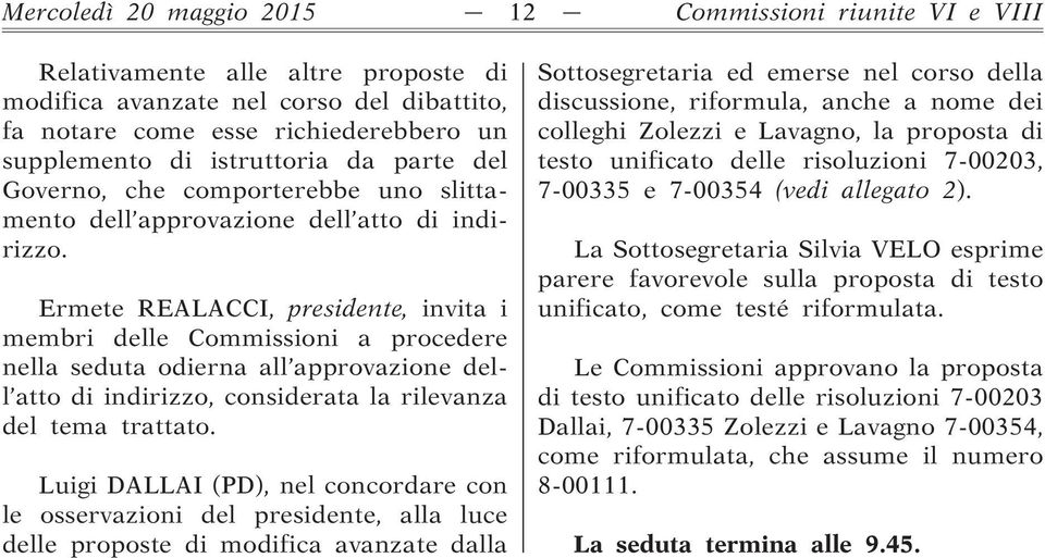 Ermete REALACCI, presidente, invita i membri delle Commissioni a procedere nella seduta odierna all approvazione dell atto di indirizzo, considerata la rilevanza del tema trattato.