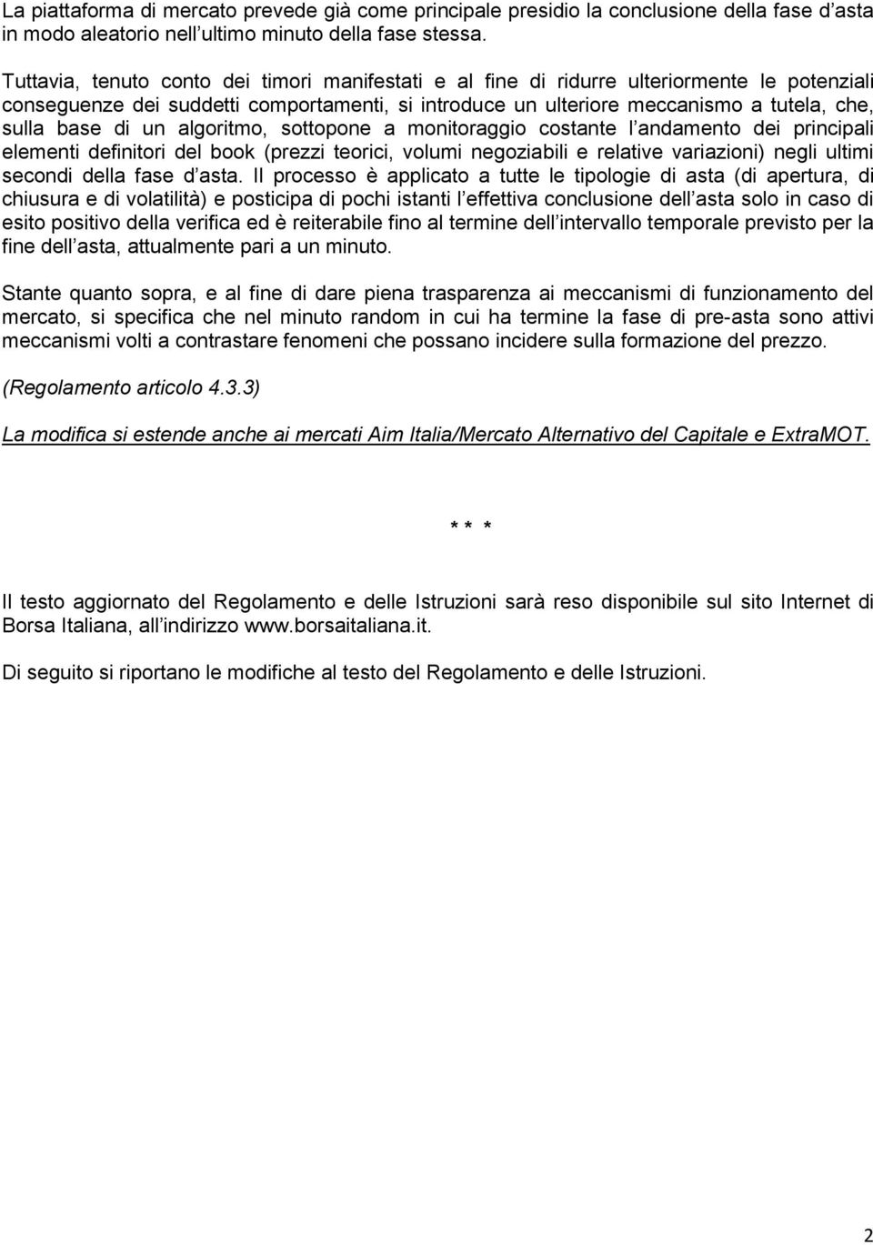 di un algoritmo, sottopone a monitoraggio costante l andamento dei principali elementi definitori del book (prezzi teorici, volumi negoziabili e relative variazioni) negli ultimi secondi della fase d