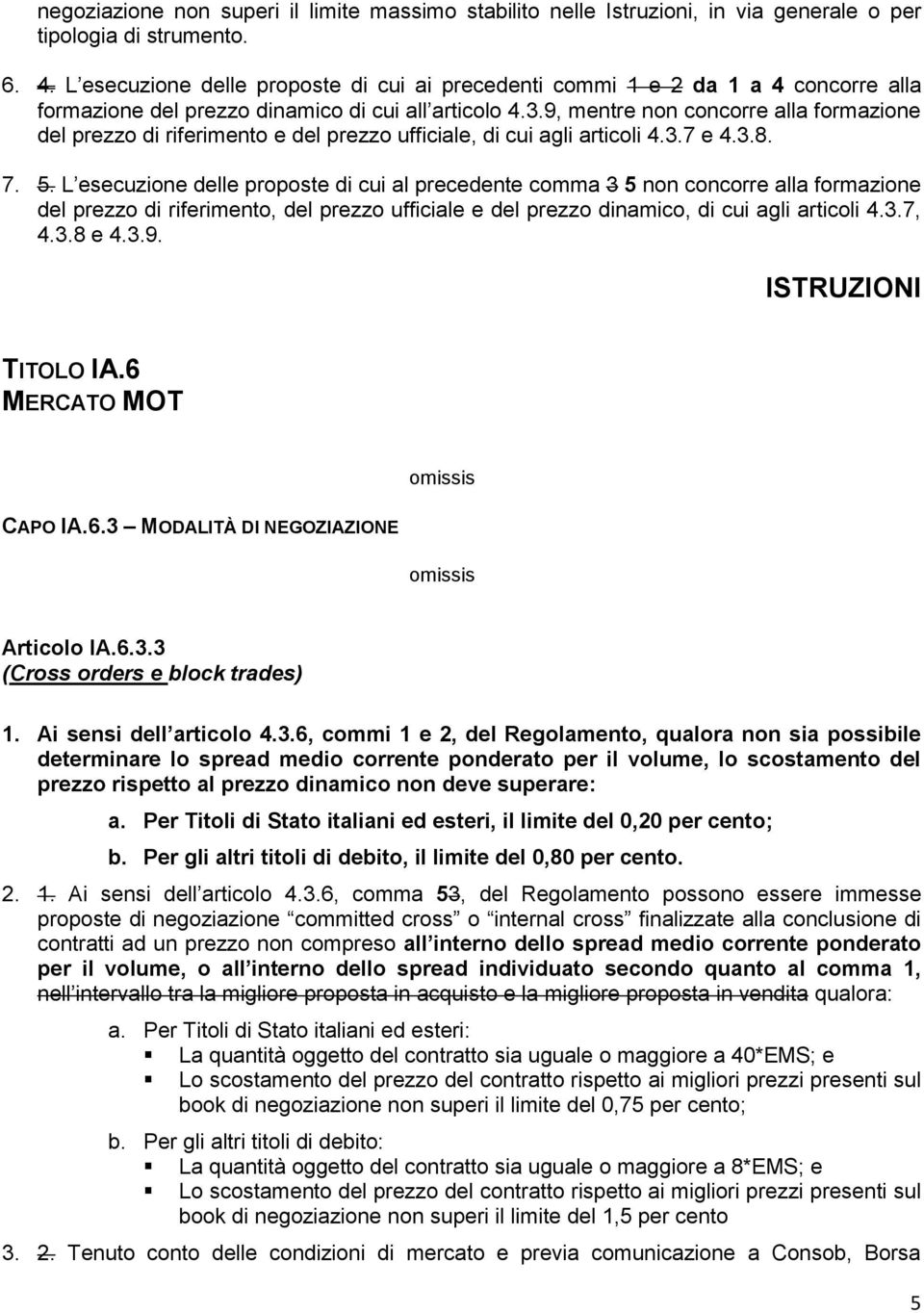 9, mentre non concorre alla formazione del prezzo di riferimento e del prezzo ufficiale, di cui agli articoli 4.3.7 e 4.3.8. 7. 5.