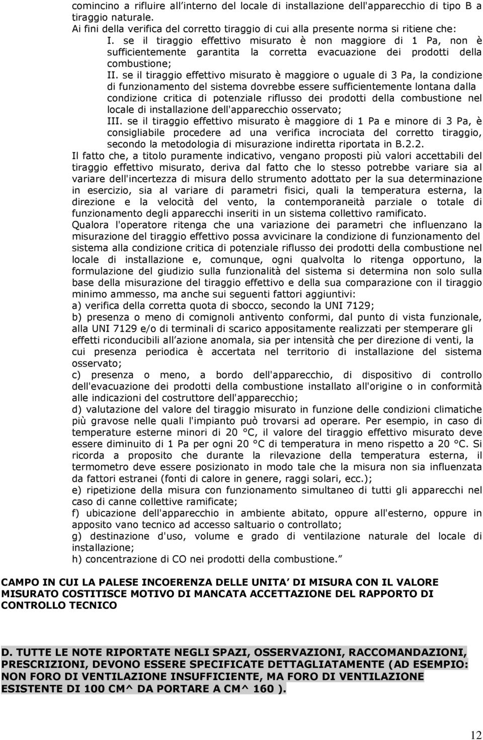 se il tiraggio effettivo misurato è maggiore o uguale di 3 Pa, la condizione di funzionamento del sistema dovrebbe essere sufficientemente lontana dalla condizione critica di potenziale riflusso dei