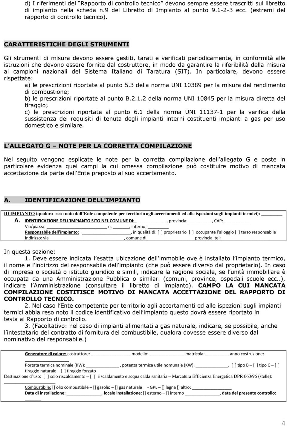 CARATTERISTICHE DEGLI STRUMENTI CARATTERISTICHE DEGLI STRUMENTI Gli strumenti di misura devono essere gestiti, tarati e verificati periodicamente, in conformità alle istruzioni che devono essere