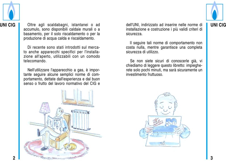 Nell'utilizzare l'apparecchio a gas, è importante seguire alcune semplici norme di comportamento, dettate dall'esperienza e dal buon senso o frutto del lavoro normativo del CIG e dell'uni,