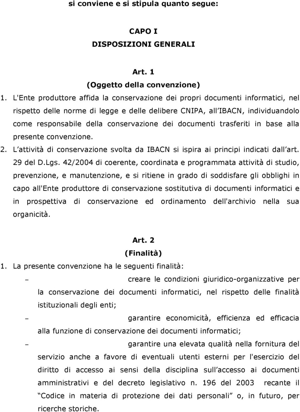 dei documenti trasferiti in base alla presente convenzione. 2. L attività di conservazione svolta da IBACN si ispira ai principi indicati dall art. 29 del D.Lgs.