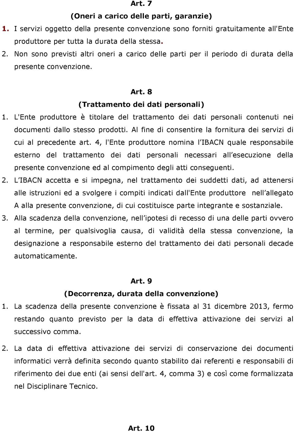 L'Ente produttore è titolare del trattamento dei dati personali contenuti nei documenti dallo stesso prodotti. Al fine di consentire la fornitura dei servizi di cui al precedente art.