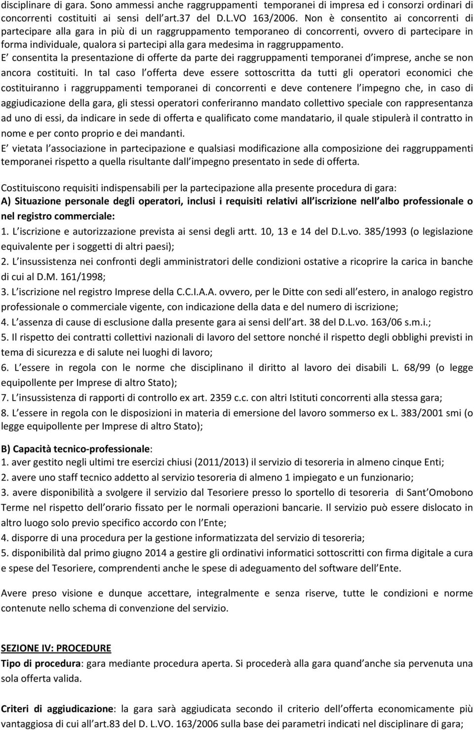 raggruppamento. E consentita la presentazione di offerte da parte dei raggruppamenti temporanei d imprese, anche se non ancora costituiti.