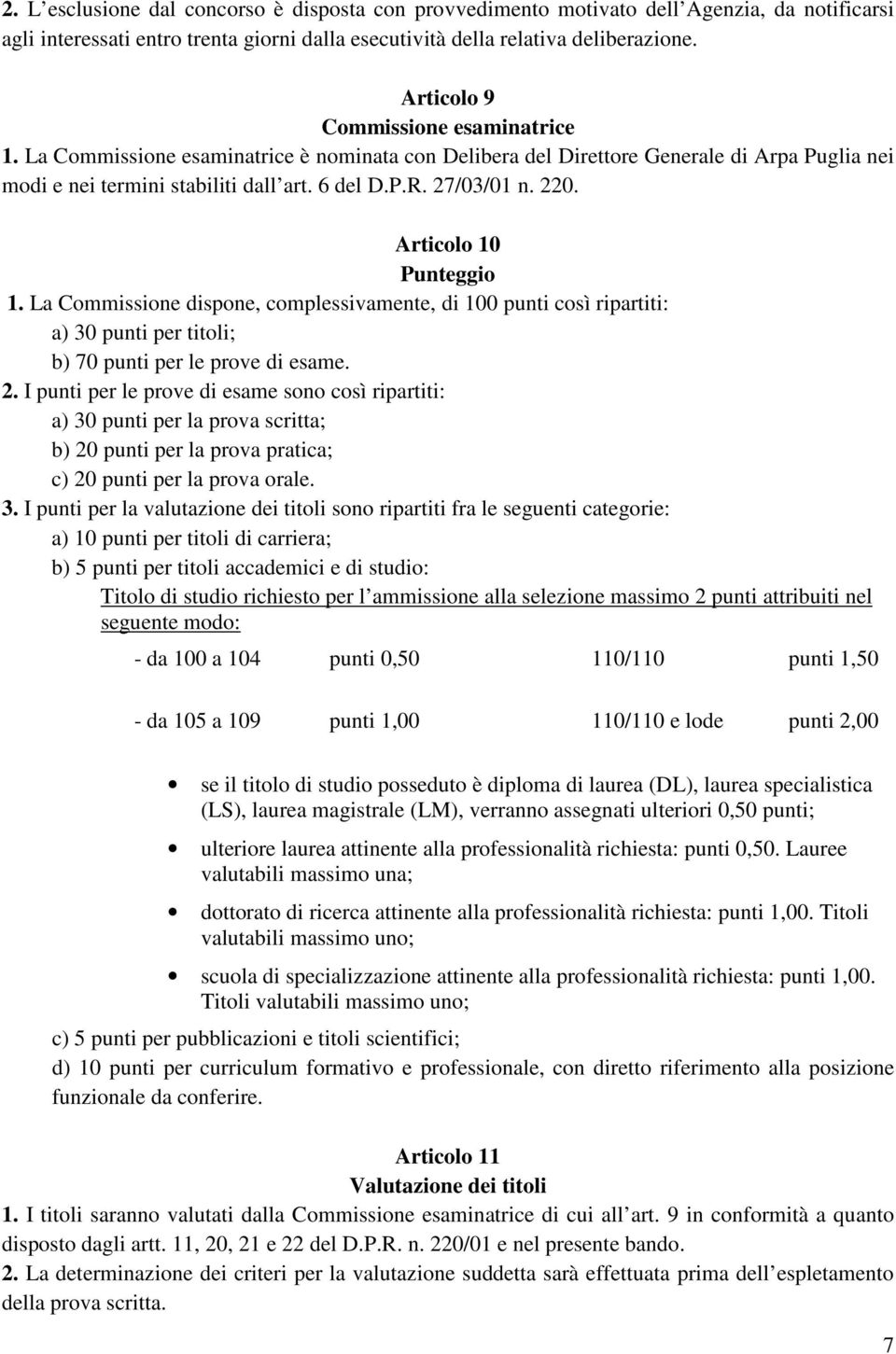 220. Articolo 10 Punteggio 1. La Commissione dispone, complessivamente, di 100 punti così ripartiti: a) 30 punti per titoli; b) 70 punti per le prove di esame. 2.