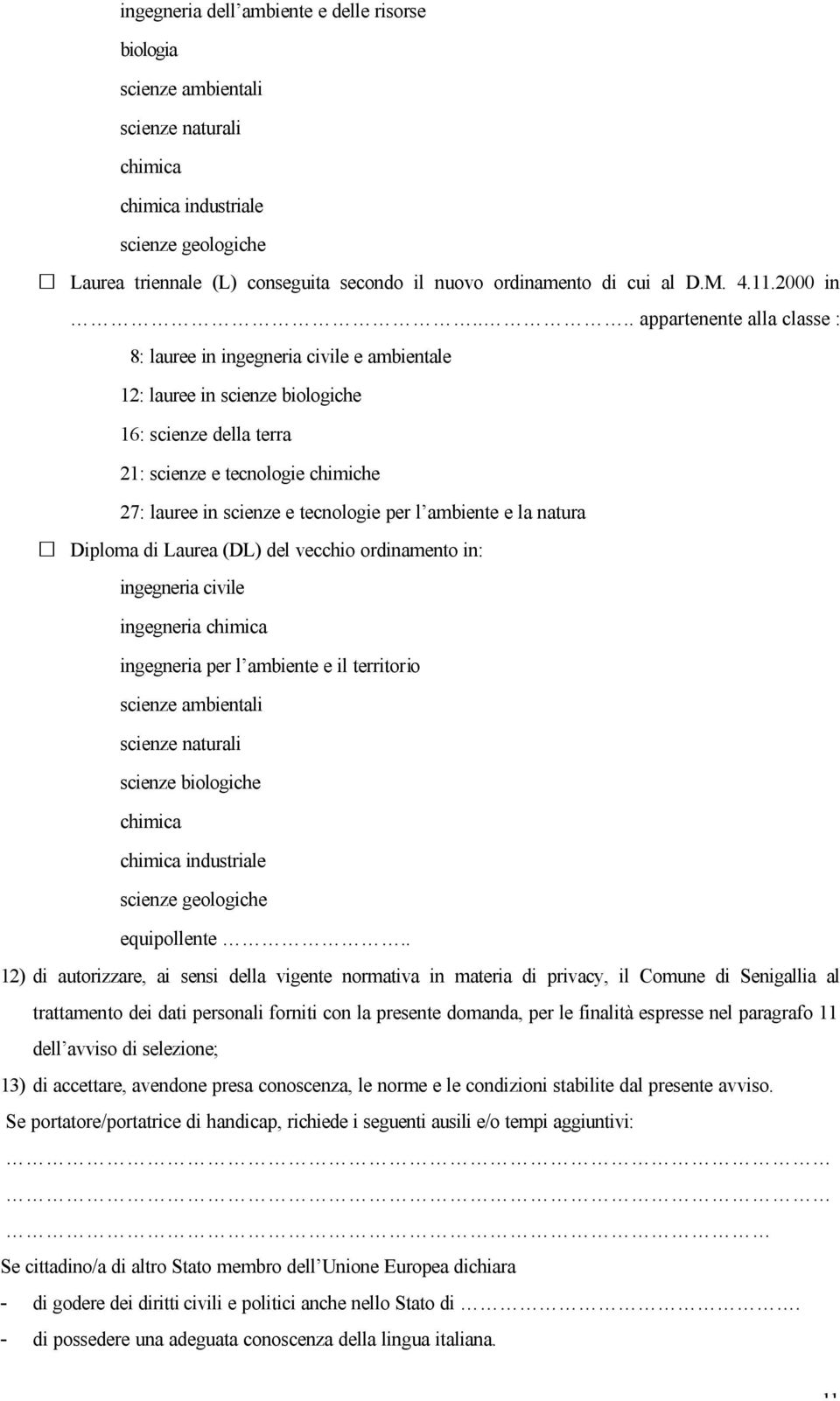 ... appartenente alla classe : 8: lauree in ingegneria civile e ambientale 12: lauree in scienze biologiche 16: scienze della terra 21: scienze e tecnologie chimiche 27: lauree in scienze e