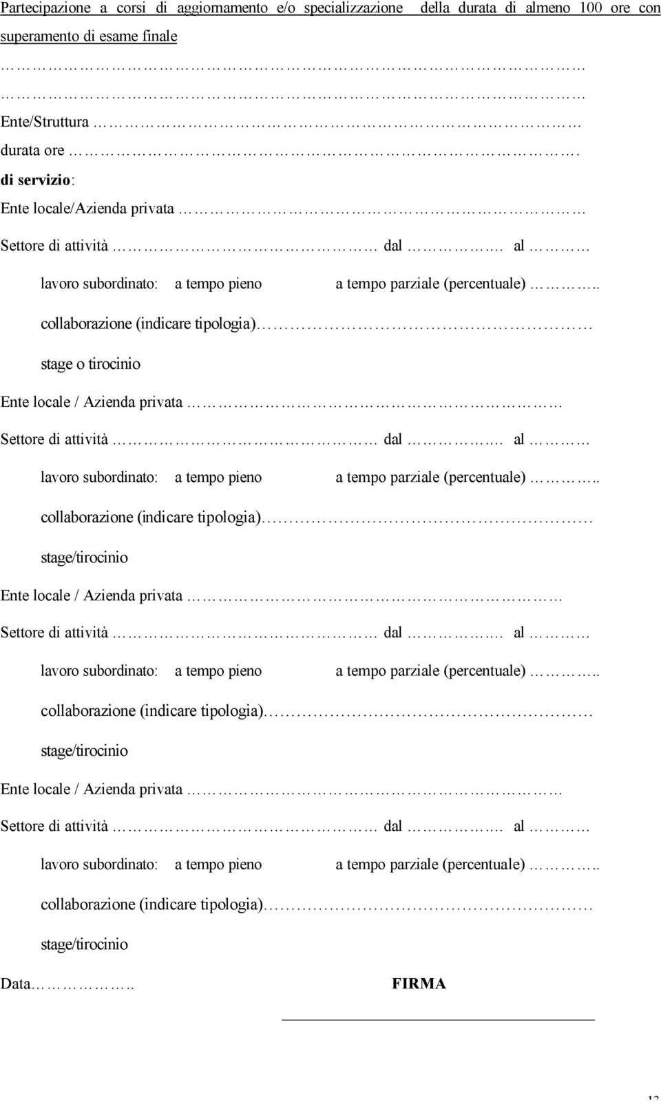 . collaborazione (indicare tipologia) stage o tirocinio Ente locale / Azienda privata Settore di attività dal. al lavoro subordinato: a tempo pieno a tempo parziale (percentuale).