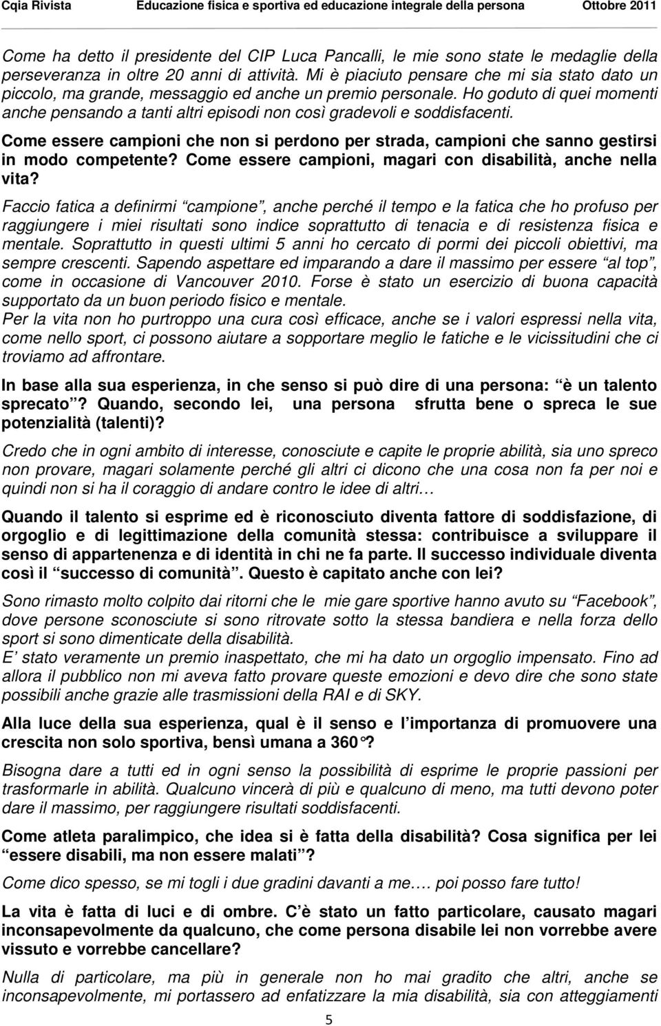 Ho goduto di quei momenti anche pensando a tanti altri episodi non così gradevoli e soddisfacenti. Come essere campioni che non si perdono per strada, campioni che sanno gestirsi in modo competente?