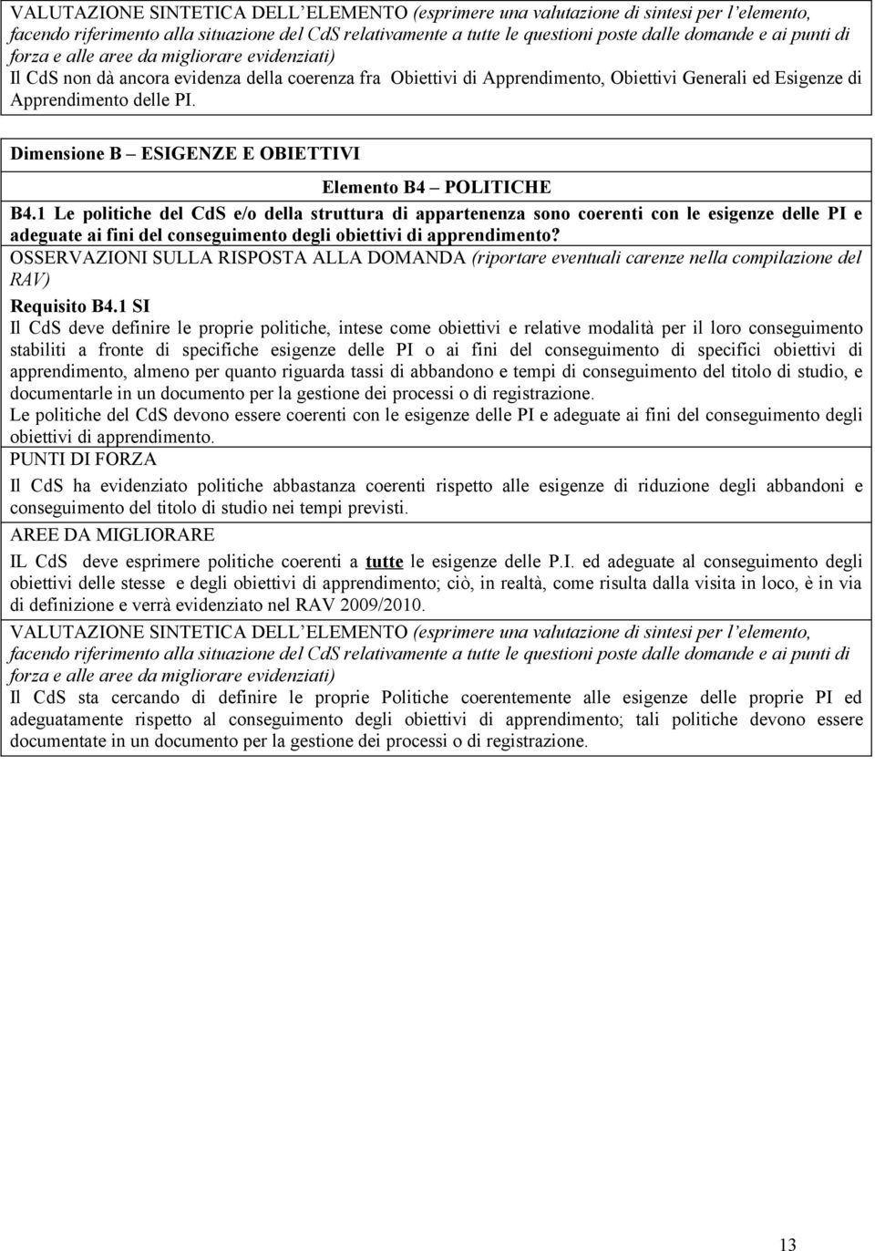 1 SI Il CdS deve definire le proprie politiche, intese come obiettivi e relative modalità per il loro conseguimento stabiliti a fronte di specifiche esigenze delle PI o ai fini del conseguimento di