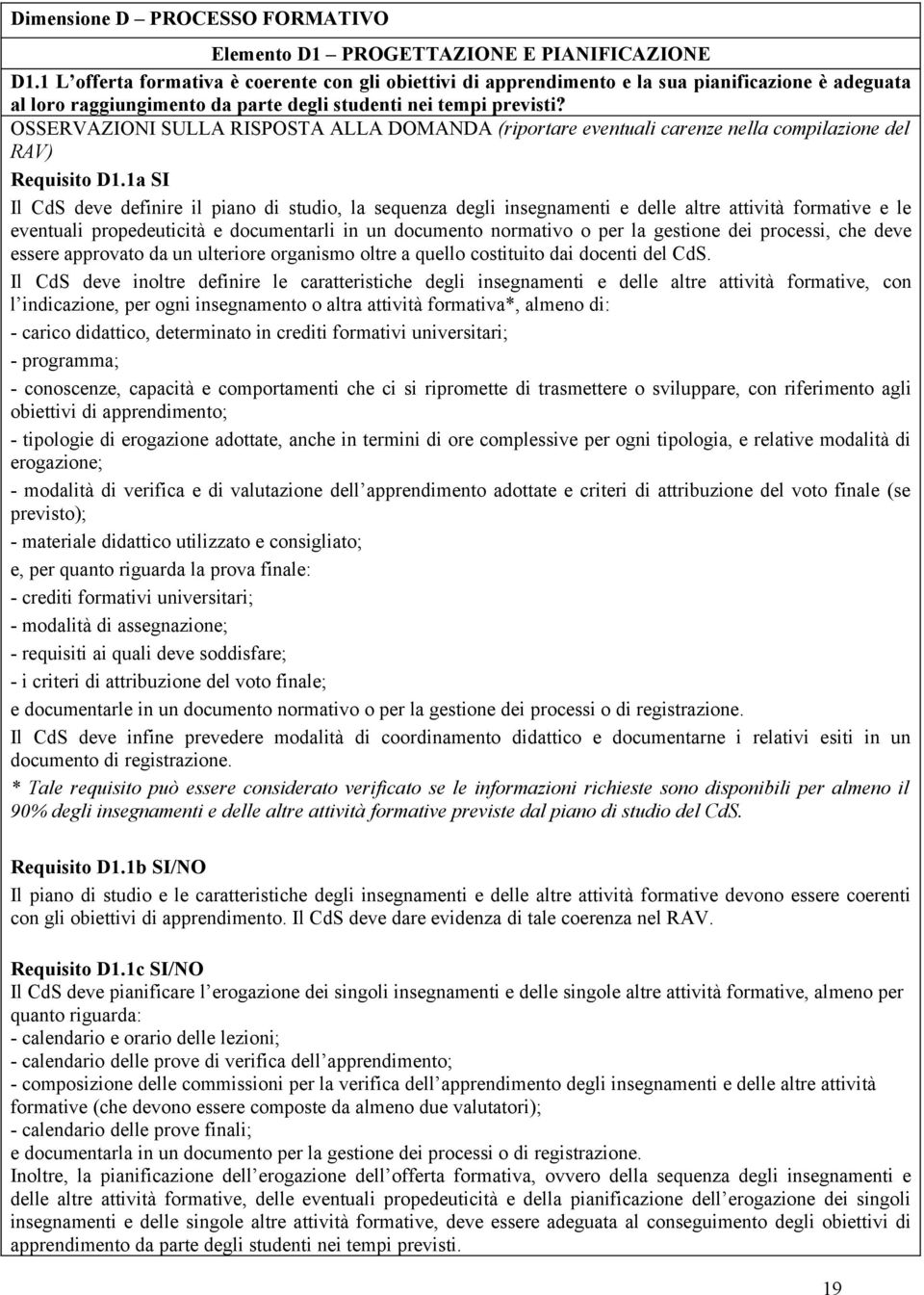 1a SI Il CdS deve definire il piano di studio, la sequenza degli insegnamenti e delle altre attività formative e le eventuali propedeuticità e documentarli in un documento normativo o per la gestione