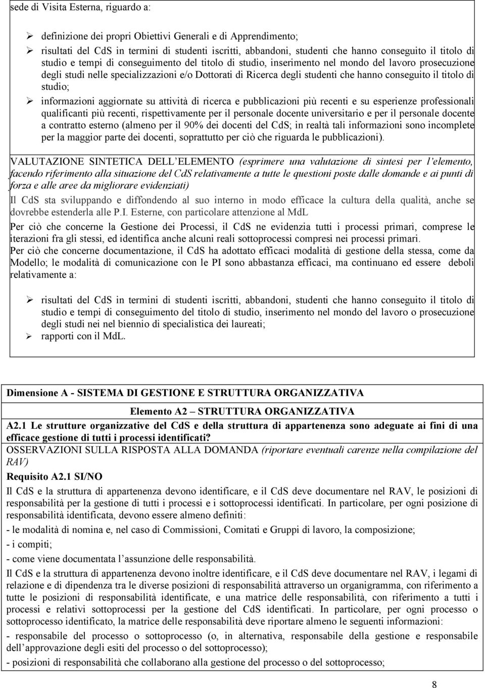 il titolo di studio; informazioni aggiornate su attività di ricerca e pubblicazioni più recenti e su esperienze professionali qualificanti più recenti, rispettivamente per il personale docente